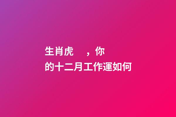生肖虎，你的十二月工作運如何